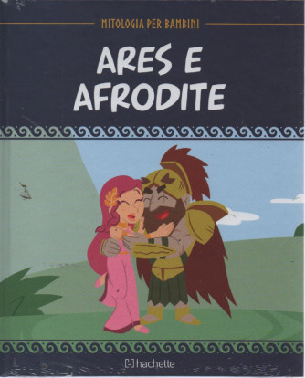 Mitologia per bambini  - Ares e Afrodite - n. 57 - 10/2/2023 - settimanale - copertina rigida