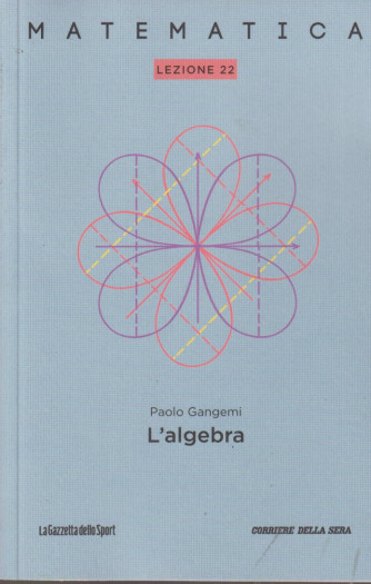 Collana Matematica - lezione 22 - L'algebra - Paolo Gangemi- settimanale - 156 pagine