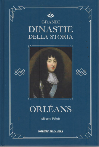 Grandi dinastie della storia - Orleans - Alberto Fabris   - n. 16- settimanale - copertina rigida- 141 pagine