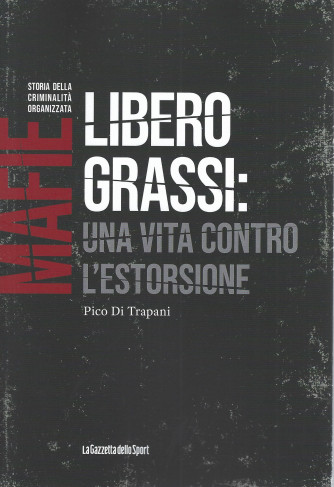 Mafie -Storia della criminalità organizzata  - Libero Grassi: una vita contro l'estorsione - Pico Di Trapani-  n. 64-    settimanale - 159 pagine
