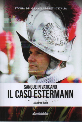 Storia dei grandi segreti d'Italia  -Sangue in Vaticano - Il caso Estermann - di Andrea Dusio -   n.115- settimanale - 155 pagine -