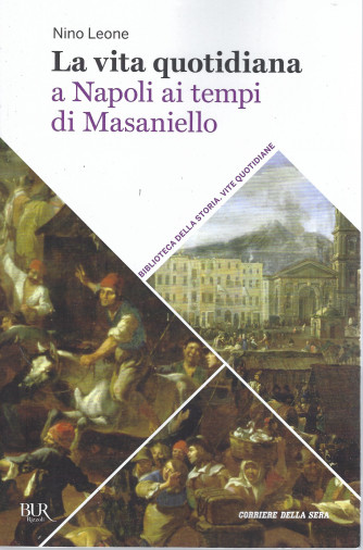 Biblioteca della storia - Vite quotidiane - La vita quotidiana  a Napoli ai tempi di Masaniello - n. 15 - settimanale-352 pagine
