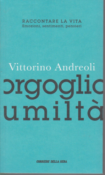 Vittorino Andreoli -Orgoglio umiltà- n. 11 - settimanale - 117 pagine
