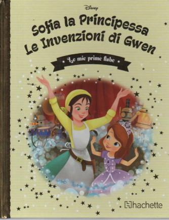 Le mie prime fiabe  - Sofia la principessa - Le invenzioni di Gwen  n. 130-21/2/2024 -settimanale -  copertina rigida