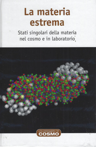 La materia estrema - Stati singolari della materia nel cosmo e in laboratorio n. 27 - settimanale - 12/8/2022 - copertina rigida