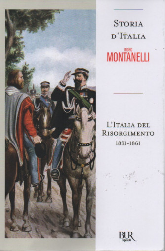 Storia d'Italia - Indro Montanelli - Roberto Gervaso - L'Italia del Risorgimento 1831-1861  - n. 76 - 14/10/2022 - settimanale - 617 pagine