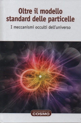 Oltre il modello standard delle particelle- i I meccanismi occulti dell'universo  n. 47 - settimanale 30/12/2022 - copertina rigida