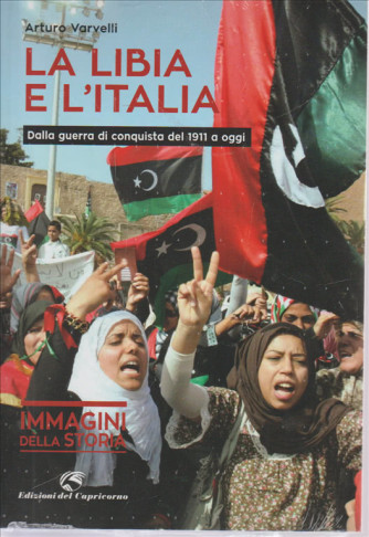 LA LIBIA E L'ITALIA. DI ARTURO VARVELLI.  IMMAGINI DELLA STORIA. VOLUME 16.