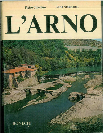 L'ARNO di Pietro Cipollaro e Carla Notarianni ed. BONESCHI 1974