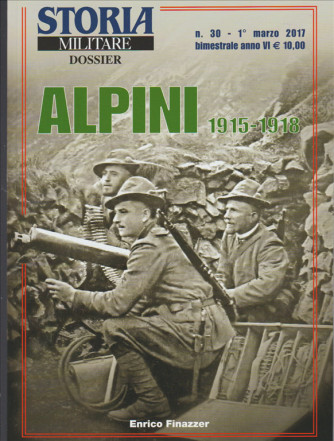 Storia Militare Dossier - bimestrale n. 30 Marzo 2017 - Alpini 1915-1918