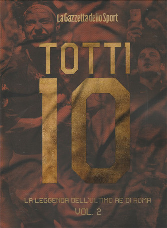 Totti - La Leggenda dell'ultimo Re di Roma vol. 2   by La Gazzetta dello Sport 