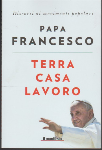 Terra, casa, lavoro: Discorsi ai movimenti popolari - Papa Francesco 