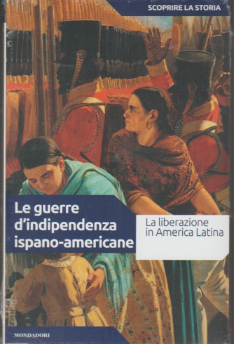 Scoprire la Storia vol.31- le guerre d'indipendenza Ispano-americane - Mondadori