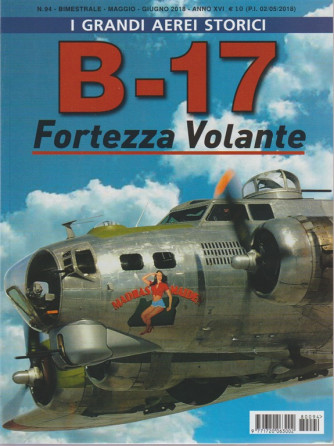 I Grandi Aerei Stor. - B-17 Fortezza Volante n. 94 - bimestrale - maggio - giugno 2018