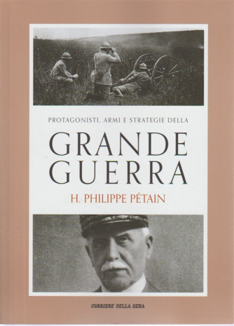 Protagonisti, armi e strategie della grande guerra . H. Philippe Petain volume 13 - pubblicazione settimanale