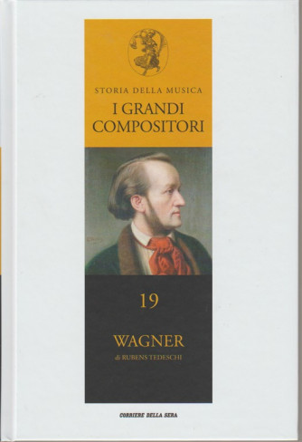 Storia della musica - I grandi compositori - Wagner - n. 19 - di Rubens Tedeschi - settimanale