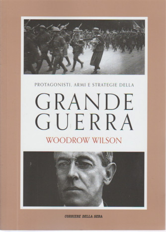 Protagonisti, armi e strategie della Grande Guerra. Woodrow Wilson - n. 18 - settimanale - 