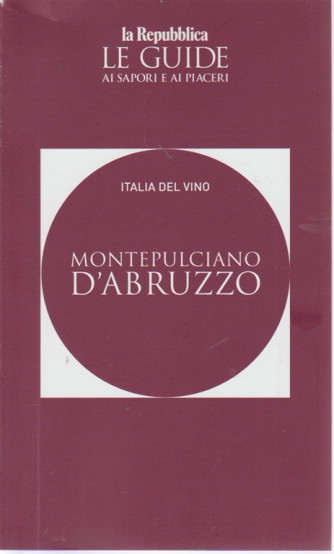 Le guide ai sapori e ai piaceri. Italia del vino. Montepulciano d'Abruzzo. 