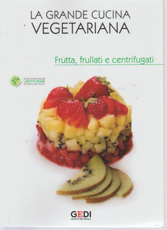 La Grande Cucina Vegetariana - Frutta, frullati e centrifugati - n. 13 - 13/7/2018 - settimanale