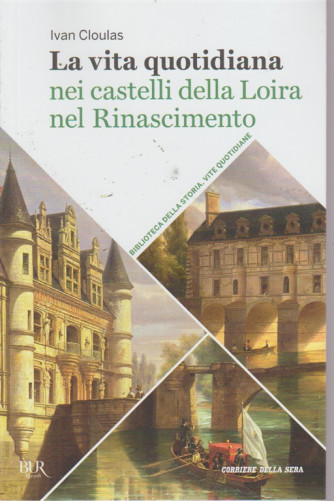 La vita quotidiana nei castelli della Loira nel Rinascimento - n. 32 - settimanale - 