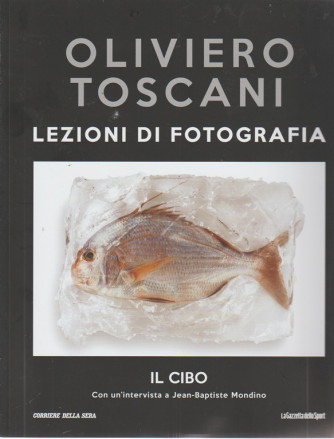 Oliviero Toscani. Lezioni di fotografia. Il cibo - n. 23 - settimanale - 