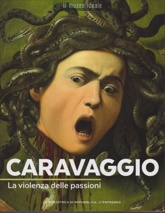 Il Museo Ideale - Caravaggio - n. 1 - settimanale - La violenza delle passioni