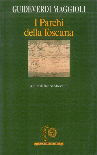 I parchi della Toscana - Guida turistica Guideverdi Maggioli di Renzo Moschini