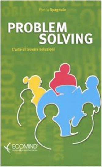 Problem solving - L'arte di trovare soluzioni di Pietro Spagnulo