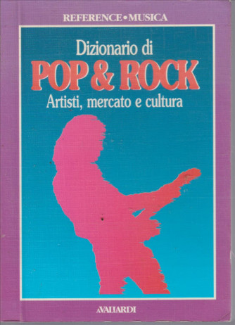 Dizionaro di POP E ROCK - Artisti, mercato e cultura dagli ABBA agli ZZ Top