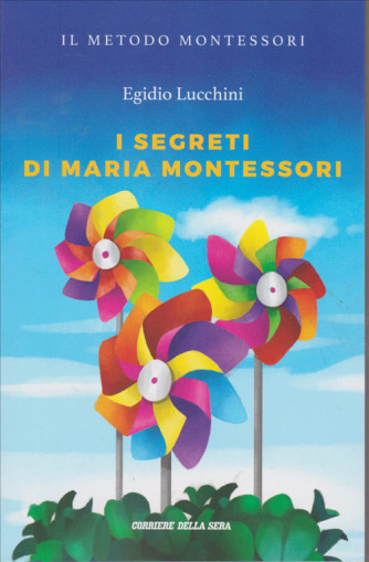 Il metodo Montessori  - I segreti di Maria Montessori - di Egidio Lucchini - n. 15 - settimanale