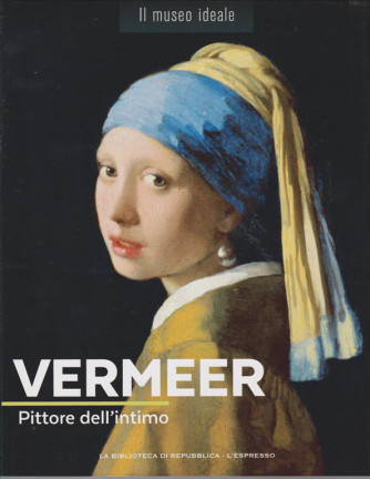 Il museo ideale - Vermeer - Pittore dell'intimo - n. 6 - settimanale - 
