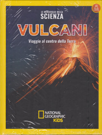 Le Meraviglie della scienza - Vulcani - National Geographic kids - Prima uscita - 2/1/2019 - settimanale - copertina rigida