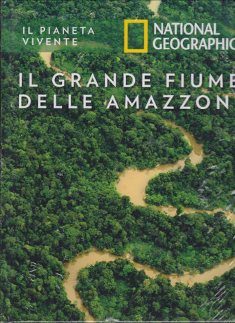 Il Pianeta Vivente - National Geographic - Il grande fiume delle Amazzoni - n. 7 - 12/11/2019 - quattordicinale