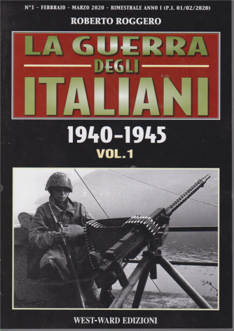 La guerra degli italiani 1940-1945 - volume 1 - Roberto Roggero - n.1 - febbraio - marzo 2020 - bimestrale - 