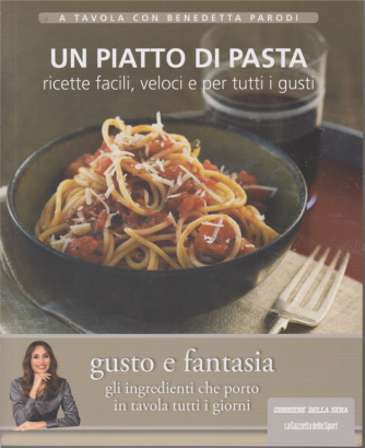A tavola con Benedetta Parodi - Un piatto di pasta - Ricette facili, veloci e per tutti i gusti - n. 2 - settimanale - 