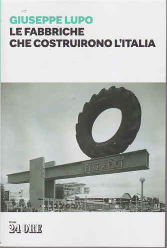 Le fabbriche che costruirono l'Italia - di Giuseppe Lupo - n. 1 - mensile - 