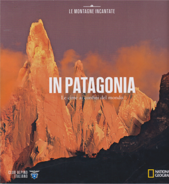 Le Montagne Incantate- In Patagonia - n. 11 - Le cime ai confini del mondo