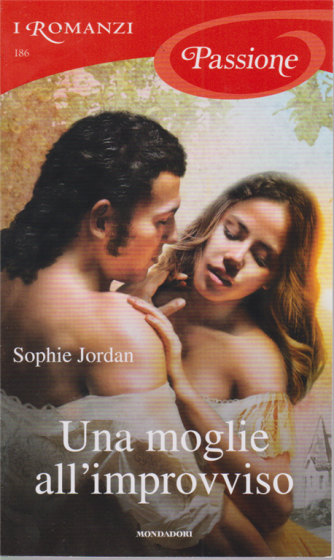 I Romanzi Passione - Una moglie all'improvviso - di Sophie Jordan - n. 186 - aprile 2020 - mensile