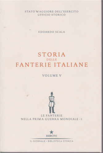 Storia delle fanterie italiane - Volume 5 - Le fanterie nella prima guerra mondiale - di Edoardo Scala
