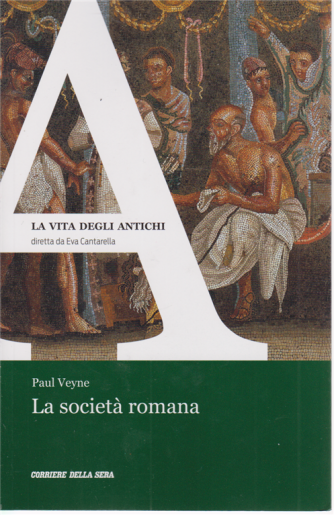 La vita degli antichi - La società romana di Paul Veyne - n. 4 - settimanale - 