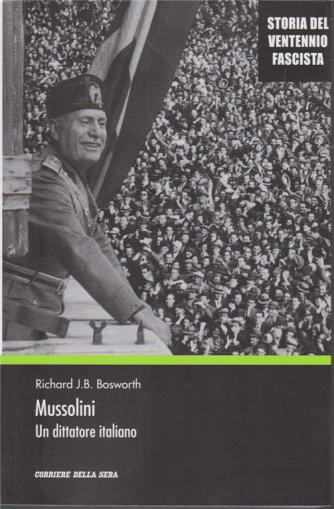 Storia del ventennio fascista - n. 2 - Mussolini. Un dittatore italiano - di Richard J. B. Bosworth - settiamanale