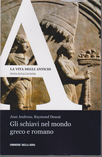 La vita degli antichi - Gli schiavi nel mondo greco e romano - di Jean Andreau, Raymond Descat - n. 6 - settimanale 