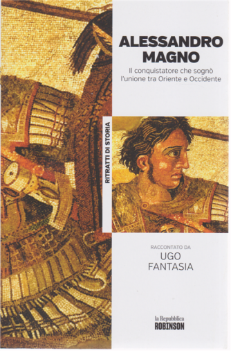 Ritratti di Storia - Alessandro Magno il conquistatore che sognò l'unione tra Oriente e Occidente raccontato da Ugo Fantasia - n. 8 