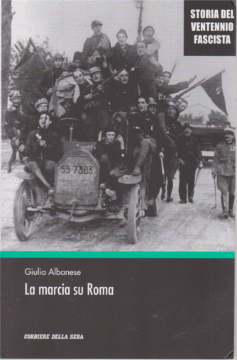 Storia del ventennio fasxcista - La marcia su Roma - di Giulia Albanese - n. 5 - settimanale - 
