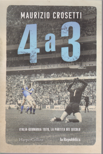 4 a 3 -  Maurizio Crosetti - n. 1 - Italia - Germania 1970, la partita del secolo