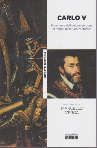 Ritratti di storia - Carlo V. il monarca dell'unione europea al tempo della Controriforma raccontato da Marcello Verga - n. 12 - 