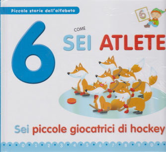Piccole storie dell'alfabeto  - 6 come sei atlete - Sei piccole giocatrici di hockey! - n. 31 - 16/6/2020 - settimanale - copertina rigida