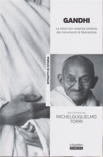 Ritratti di storia - Gandhi - La lotta non violenta simbolo dei movimenti di liberazione raccontato da Michelguglielmo Torri - n. 13 - 