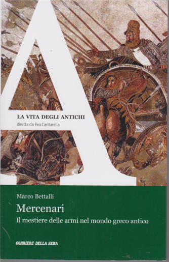 La Vita degli antichi - Mercenari - Il mestiere delle armi nel mondo greco antico - di Marco Bettalli - n. 14 - settimanale - 