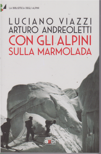 La biblioteca degli alpini - Di Luciano Viazzi - Arturo Andreoletti - Con gli alpini sulla Marmolada - n. 9 - 9/4/2019 - settimanale - 